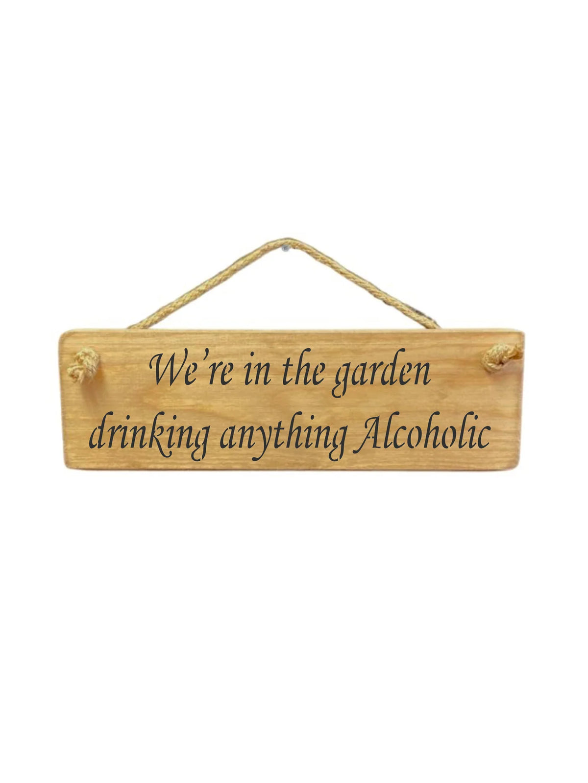 Hanging Sign - Natural - Were In The Garden Drinking Anything Alcoholic